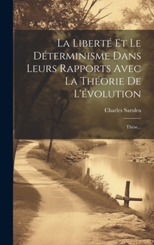 Hardcover La Liberté Et Le Déterminisme Dans Leurs Rapports Avec La Théorie De L'évolution: Thèse... [French] Book