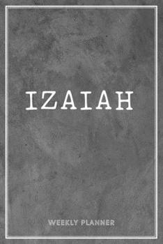 Izaiah Weekly Planner: Organizer Custom Name Undated Hand Painted Appointment To-Do List Additional Notes Chaos Coordinator Time Management School Supplies Grey Loft Wall