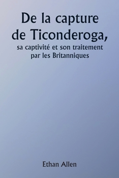 Paperback Of the Capture of Ticonderoga His Captivity and Treatment by the British [French] Book