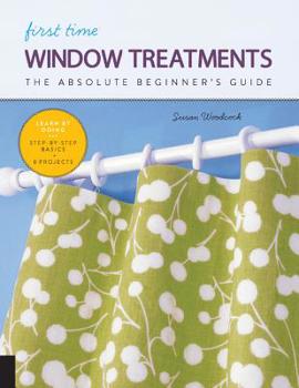 Paperback First Time Window Treatments: The Absolute Beginner's Guide - Learn by Doing * Step-By-Step Basics + 8 Projects Book