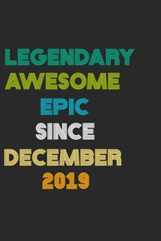 LEGENDARY AWESOME EPIC SINCE DECEMBER 2019 Notebook Birthday Gift: 6 X 9 Lined Notebook / Daily Journal, Diary - A Special Birthday Gift Themed Journal for Men
