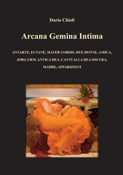 Paperback Arcana Gemina Intima: Antarte, Eutané, Mater cordis, Due donne, Amica, Jorg Urm, Antica Dea, Canti alla dea oscura, Madre, Apparizioni [Italian] Book