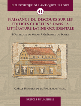 Hardcover Naissance Du Discours Sur Les Edifices Chretiens Dans La Litterature Latine Occidentale: D'Ambroise de Milan a Gregoire de Tours [French] Book