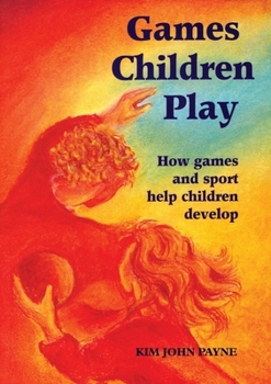 Games Children Play: How Games and Sport Help Children Develop