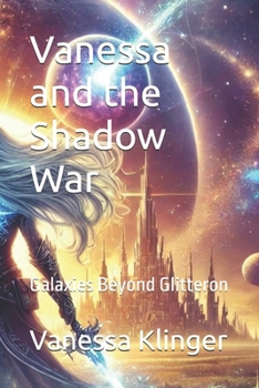 Vanessa and the Shadow War: Galaxies Beyond Glitteron (The Vanessa Chronicles - The Legacy of Glitteron)