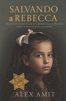 Salvando a Rebecca: Una novela histórica de la Segunda Guerra Mundial sobre la devoción de una madre (Las heroínas de la Segunda Guerra Mundial) (Spanish Edition)