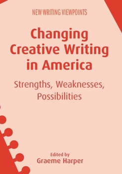 Paperback Changing Creative Writing in America: Strengths, Weaknesses, Possibilities Book