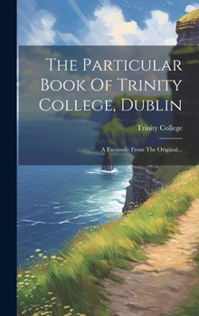 Hardcover The Particular Book Of Trinity College, Dublin: A Facsimile From The Original... [Japanese] Book