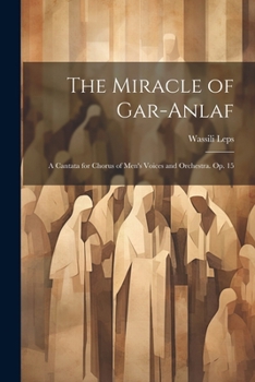 Paperback The Miracle of Gar-Anlaf: A Cantata for Chorus of Men's Voices and Orchestra. Op. 15 Book