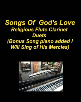 Paperback Songs Of God's Love Religious Flute Clarinet Duets (Bonus Song piano added I Will Sing Of His Mercies): Flute Clarinet Hymns Piano Duets Church Worshi Book