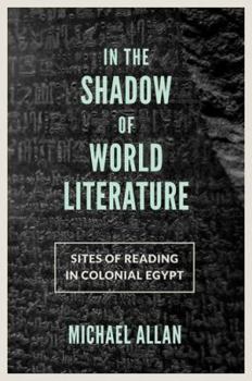 In the Shadow of World Literature: Sites of Reading in Colonial Egypt - Book  of the Translation/Transnation