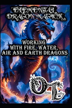 ELEMENTAL DRAGON MAGICK: WORKING WITH FIRE, WATER, AIR AND EARTH DRAGONS