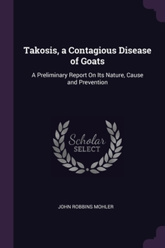 Paperback Takosis, a Contagious Disease of Goats: A Preliminary Report On Its Nature, Cause and Prevention Book