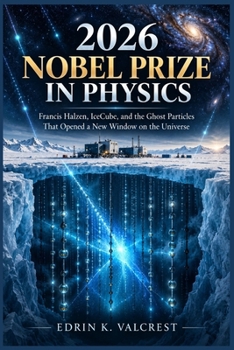 2026 Nobel Prize in Physics: Francis Halzen, IceCube, and the Ghost Particles That Opened a New Window on the Universe
