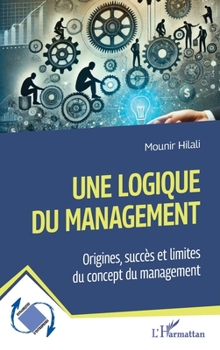 Une logique du management: Origines, succès et limites du concept du management (Dynamiques D'Entreprises) (French Edition)