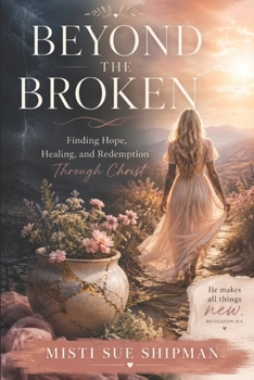 Paperback Beyond The Broken: A Christian Testimony of Redemption, Healing, and Transformation Through Christ Book