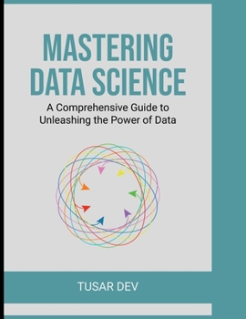 Paperback Mastering Data Science: A Comprehensive Guide to Unleashing the Power of Data Book
