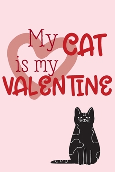 My Cat is my Valentine: Cat Lovers Blank Lined Journal Composition Notebook Diary