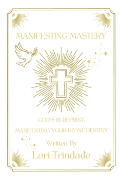 God’s Blueprint: Manifesting Your Divine Destiny (Manifesting Mastery)