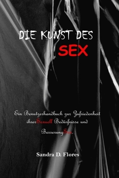 Paperback Die Kunst Des Sex: Ein Benutzerhandbuch zur Zufriedenheit ihrerSexuell Bedürfnisse und BesserungSex. [German] Book