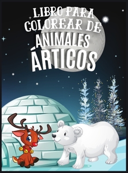 Libro para Colorear de Animales Árticos: Maravilloso Paisaje del Mundo Ártico con Más de 40 Páginas de Actividades para Niños - Desde el Zorro Ártico, ... Pingüinos del Mundo Helado