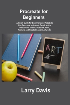 Paperback Procreate for Beginners: A Quick Guide for Beginners and Artists to Use Procreate and Apple Pencil on the iPad: Draw, Sketch, Illustrate, Paint Book