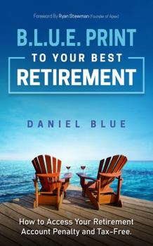 Paperback B.L.U.E. Print To Your Best Retirement: How to Access Your Retirement Account Penalty and Tax-Free Book