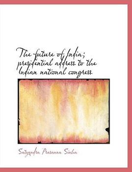 The Future of India; Presidential Address to the Indian National Congress