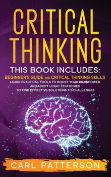 Hardcover Critical Thinking: This book includes: Beginner's guide and Critical Thinking Skills. Learn Practical tools to Boost Your Brainpower and Book