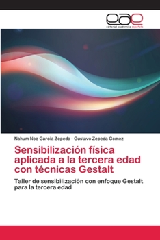 Sensibilización física aplicada a la tercera edad con técnicas Gestalt: Taller de sensibilización con enfoque Gestalt para la tercera edad
