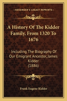 Paperback A History Of The Kidder Family, From 1320 To 1676: Including The Biography Of Our Emigrant Ancestor, James Kidder (1886) Book