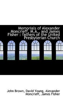 Paperback Memorials of Alexander Moncrieff, M.A., and James Fisher: Fathers of the United Presbyterian Church Book
