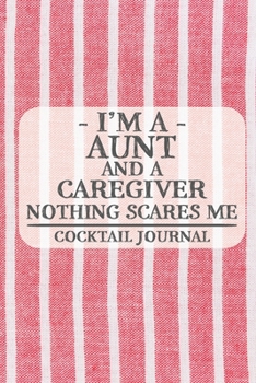 Paperback I'm a Aunt and a Caregiver Nothing Scares Me Cocktail Journal: Blank Cocktail Journal to Write in for Women, Bartenders, Drink and Alcohol Log, Docume Book