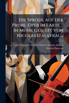 Paperback Die Spröde Auf Der Probe. Oper In 1 Akte ... In Musik Gesetzt Von Nicolas D'alayrac... [German] Book