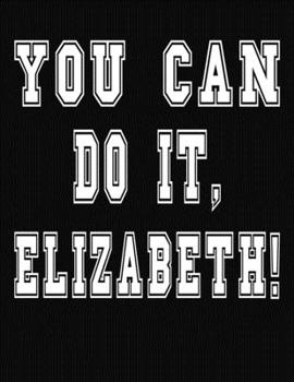 Paperback You Can Do It, Elizabeth!: College Ruled Notebook Journal for Elizabeth Book