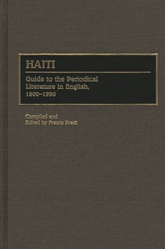 Haiti: Guide to the Periodical Literature in English, 1800-1990 (Bibliographies and Indexes in Latin American and Caribbean Studies)