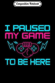 Paperback Composition Notebook: I Paused My Game to Be Here Video Controller Journal/Notebook Blank Lined Ruled 6x9 100 Pages Book