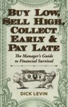 Hardcover Buy Low, Sell High, Collect Early and Pay Late: The Manager's Guide to Financial Survival Book