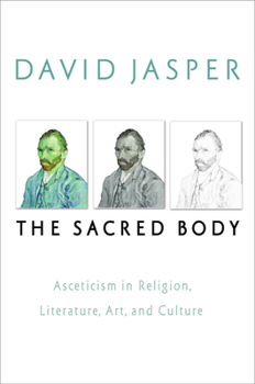 Hardcover The Sacred Body: Asceticism in Religion, Literature, Art, and Culture Book