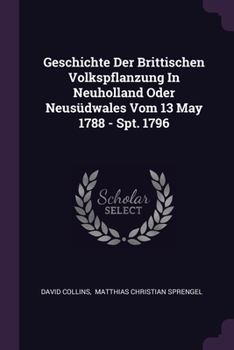 Paperback Geschichte Der Brittischen Volkspflanzung In Neuholland Oder Neusüdwales Vom 13 May 1788 - Spt. 1796 Book