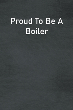 Proud To Be A Boiler: Lined Notebook For Men, Women And Co Workers