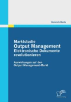 Paperback Marktstudie Output Management: Elektronische Dokumente revolutionieren: Auswirkungen auf den Output Management-Markt [German] Book