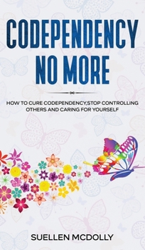 Hardcover Codependency No More: How to Cure Codependency, Stop Controlling Others and Caring for Yourself Book