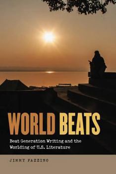 Hardcover World Beats: Beat Generation Writing and the Worlding of U.S. Literature (Re-mapping the Transnational: a Dartmouth Series in American Studies) Book