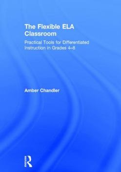 Hardcover The Flexible Ela Classroom: Practical Tools for Differentiated Instruction in Grades 4-8 Book