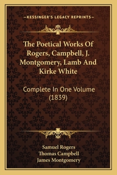 Paperback The Poetical Works Of Rogers, Campbell, J. Montgomery, Lamb And Kirke White: Complete In One Volume (1839) Book
