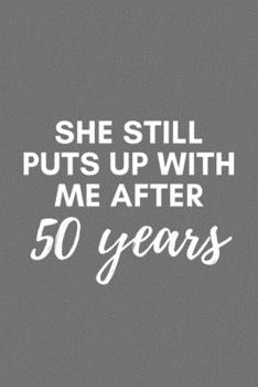 She Still Puts Up With Me After 50 Years: Funny Couples Golden Anniversary Gift For Him Journal Composition Notebook (6 x 9) 120 Blank Lined Pages
