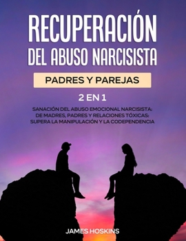 Paperback Recuperación del Abuso Narcisista (2En1): Sanación del Abuso Emocional Narcisista: de Madres, Padres y Relaciones Tóxicas: Supera La Manipulación y la [Spanish] Book