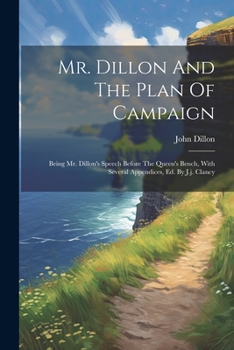 Paperback Mr. Dillon And The Plan Of Campaign: Being Mr. Dillon's Speech Before The Queen's Bench, With Several Appendices, Ed. By J.j. Clancy Book