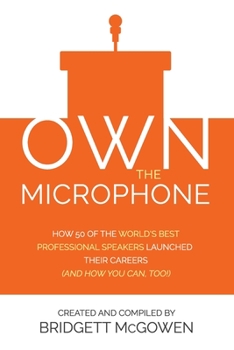 Paperback Own the Microphone: How 50 of the World's Best Professional Speakers Launched Their Careers (And How You Can, Too!) Book